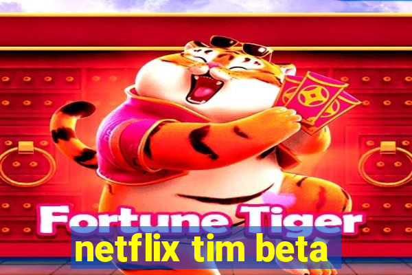 netflix tim beta